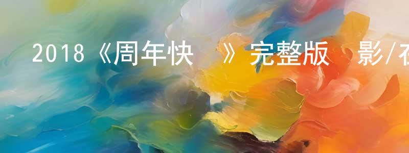 白雪冬發布2018《周年快樂》完整版電影/在線觀看/百度云-美劇天堂